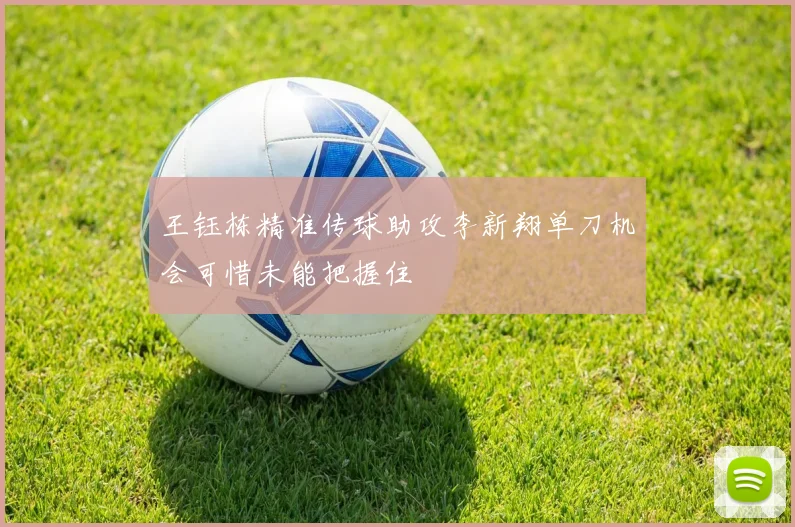 王钰栋精准传球助攻李新翔单刀机会可惜未能把握住