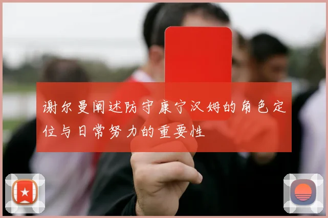 谢尔曼阐述防守康宁汉姆的角色定位与日常努力的重要性