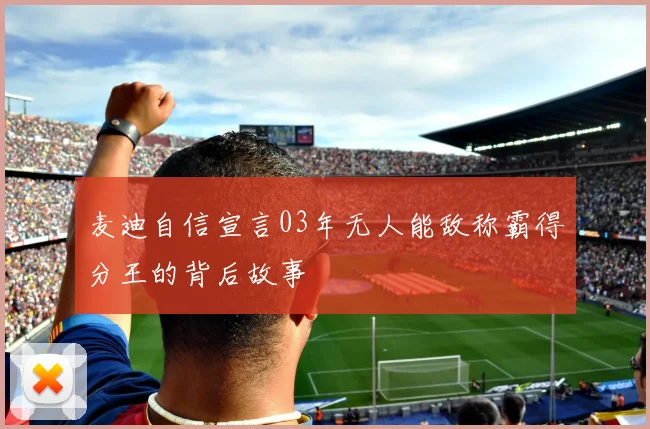 麦迪自信宣言03年无人能敌称霸得分王的背后故事
